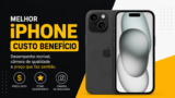 Melhor iPhone Custo-Benefício em 2026: Opções Com Excelente Custo-Benefício