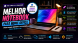 Melhor Notebook para Home Office em 2026: Vale a Pena Investir Nessas Escolhas